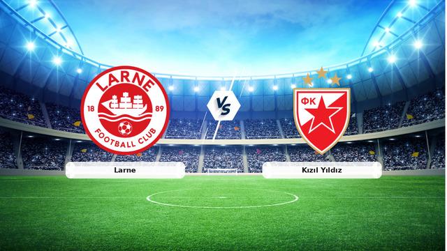 CANLI | Larne - Kızıl Yıldız Maçı Detayları ve Canlı Yayın Bilgileri
